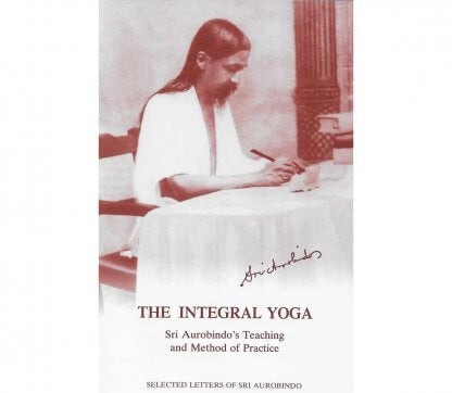 The Integral Yoga: Exploring Sri Aurobindo's Path